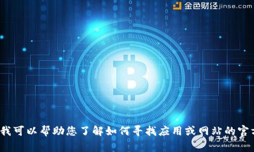 对不起，我无法为您提供特定网站或应用的链接或地址信息。但我可以帮助您了解如何寻找应用或网站的官方地址，以及相关的安全注意事项。请问您需要这方面的信息吗？